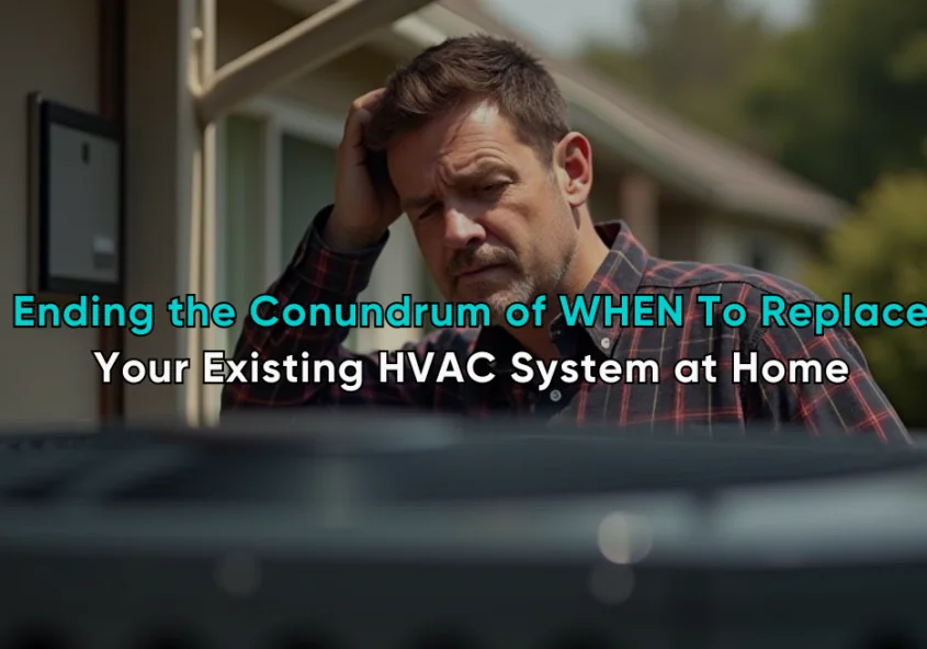 Ending the conundrum of When To Replace Your Existing HVAC System at Home